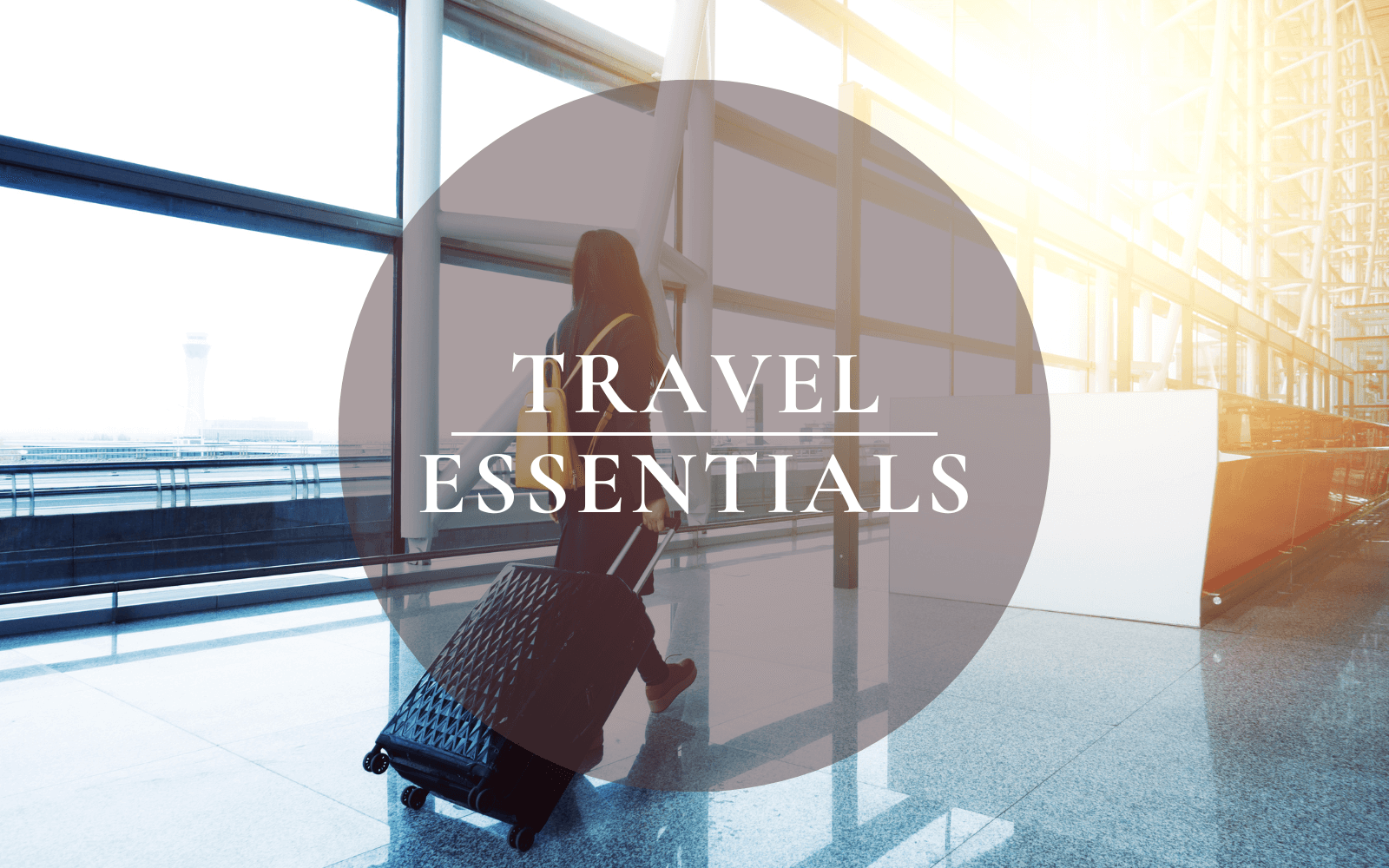TRAVEL ESSENTIALS FOR YOUR NEXT VACATION